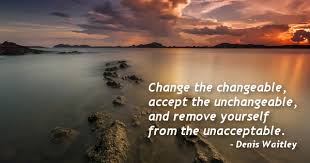 Share your thoughts, experiences and the tales behind the art. Change The Changeable Accept The Unchangeable And Remove Yourself From The Unacceptable Denis Waitley
