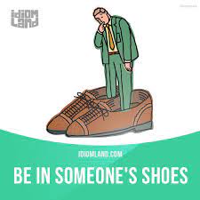 Be In Someone S Shoes Means To Be In The Same Situation As Someone Else Example If I Were In Your Shoes English Idioms Idioms English Language Learning