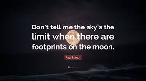 Don't tell me the moon is shining; Paul Brandt Quote Don T Tell Me The Sky S The Limit When There Are Footprints On