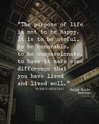 The Purpose Of Life Is Not To Be Happy It Is To Be Useful To Be Honorable To Be Compassion Emerson Quotes Funny Motivational Quotes Ralph Waldo Emerson Quotes