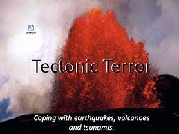 Coping With Earthquakes Volcanoes And Tsunamis Ppt Download