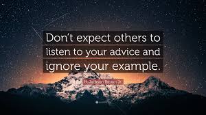 Some team communication quotes can be a bit meh. H Jackson Brown Jr Quote Don T Expect Others To Listen To Your Advice And Ignore Your Example 12 Wallpapers Quotefancy