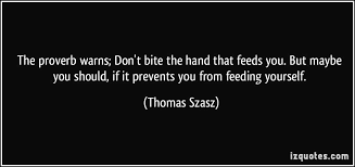 Don T Bite The Hand That Feeds You Examples Pin On Quotes Quotes Quotes