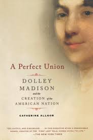Amazon.com: A Perfect Union: Dolley Madison and the Creation of the  American Nation: 9780805083002: Allgor, Catherine: Books