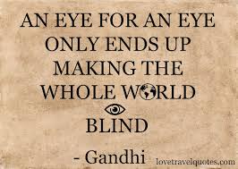 An Eye For An Eye Only Ends Up Making The Whole World Blind Motivational Travel Quotes