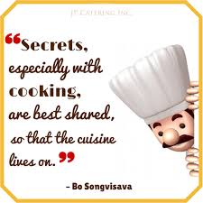 Secrets Especially With Cooking Are Best Shared So That The Cuisine Lives On Bo Songvisava Quote Chef Chef Quotes Cooking Quotes Cooking
