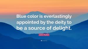 Enjoy reading and share 64 famous quotes about green and blue with everyone. John Ruskin Quote Blue Color Is Everlastingly Appointed By The Deity To Be A Source Of
