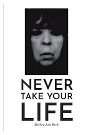 Shirley Ann Rich's New Book 'Never Take Your Life' is a Great Wake-Up Call  to the Subject of Mental Health in Modern Times