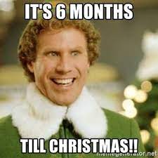 So eager, in fact, that we thought we'd throw a party to celebrate! 6 Months Till Christmas Google Search Christmas Quotes Funny Funny Memes Elf Memes