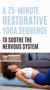 Restorative Yoga A 75 Minute Sequence To Soothe The Nervous System In 2020 Restorative Yoga Restorative Yoga Sequence Relaxation Response