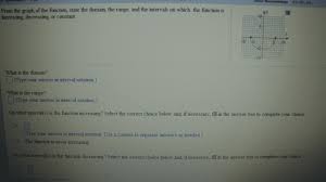 Enter inequality to build the interval notation for interval notation calculator. Oneclass From The Graph Of The Function State The Domain The Range And The Intervals On Which The
