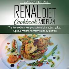 Following a renal diet may also bolster kidney function and delay total kidney failure. Renal Diet Cookbook And Plan The Low Sodium Low Potassium Diet Practical Guide Optimal Recipes To Improve Kidney Function By Gordon Ferrari Audiobook Audible Com