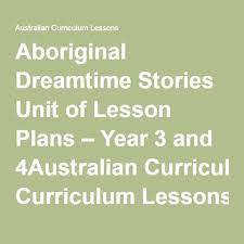 Aboriginal Dreamtime Stories Unit Of Lesson Plans Year 3 And 4australian Curriculum Lessons Australian Curriculum Aboriginal Dreamtime Aboriginal Education