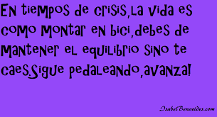 Frase Motivacion En Tiempos De Crisis La Vida Es Como Montar En Bici Debes De Mantener El Equilibrio Sino Te Caes Frases Motivacionales Frases Citas Frases