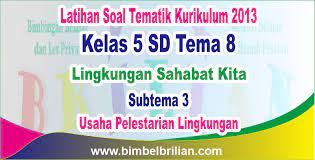 Soal ulangan harian kelas 5 tema 8 subtema 1. Soal Tema 8 Kelas 5 Sd Subtema 3 Usaha Pelestarian Lingkungan Dan Kunci Jawaban Bimbel Brilian