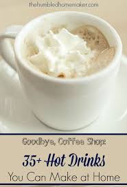 Goodbye Coffee Shop 35 Hot Drinks You Can Make At Home Hot Drinks Recipes Hot Coffee Drinks Coffee Recipes Hot