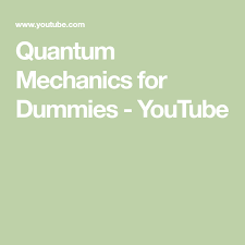 Quantum Mechanics For Dummies Youtube Quantum Mechanics Quantum Teaching Biology