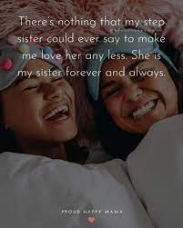 Sweet sister, enjoy this beautiful day knowing that you're everything to me. 30 Best Step Sister Quotes And Sayings With Images