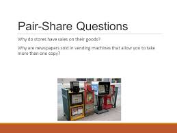 With changing circumstances come new business opportunities. Intro To Demand Pair Share Questions Why Do Stores Have Sales On Their Goods Why Are Newspapers Sold In Vending Machines That Allow You To Take More Ppt Download