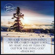My Soul Yearns Even Faints For The Courts Of The Lord My Heart And My Flesh Cry Out For The Living God Psalm 8 Psalm 84 Biblical Inspiration Women Of Faith