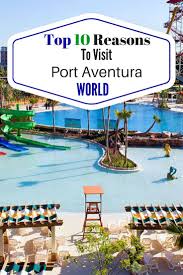 Top 10 Reasons To Visit Port Aventura World Travel Travel Pictures Travel Expert