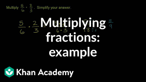 Use each of the ratio terms as the numerator in a fraction: Multiplying 2 Fractions 5 6 X 2 3 Video Khan Academy