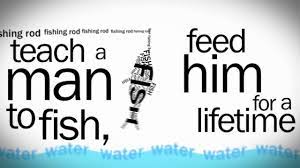 Give A Man A Fish Feed Him For A Day Teach A Man To Fish Feed Him For A Lifetime Youtube