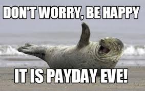 At memesmonkey.com find thousands of memes categorized into thousands of categories. Meme Creator Funny Don T Worry Be Happy It Is Payday Eve Meme Generator At Memecreator Org