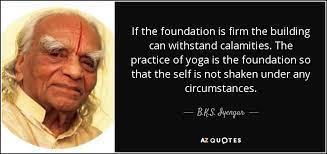 B K S Iyengar Quote If The Foundation Is Firm The Building Can Withstand Calamities