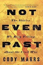 Amazon Com Not Even Past The Stories We Keep Telling About The Civil War Ebook Marrs Cody Kindle Store