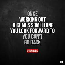 Once Working Out Becomes Something You Look Forward To Fitness Motivation Quotes Motivation Fitness Quotes