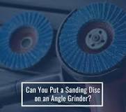 Can You Put a Sanding Disc on an Angle Grinder? Safety Guide ...