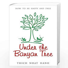 Stories and essential teachings from a monk's life. Under The Banyan Tree Overcoming Fear And Sorrow By Thich Nhat Hanh Buy Online Under The Banyan Tree Overcoming Fear And Sorrow Book At Best Prices In India Madrasshoppe Com