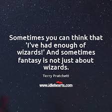 Sometimes You Can Think That I Ve Had Enough Of Wizards And Idlehearts