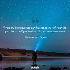 If You Cry Because The Sun Has Gone Out Of Your Life Your Tears Will Prevent You From Seeing The Stars Rabindranat Inspirational Quotes Life Funny Quotes