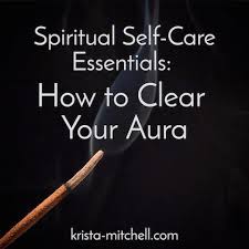 Spiritual Self Care Essentials How To Clear Your Aura Krista Mitchell Spirituality Spiritual Cleansing Aura