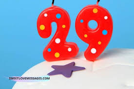 I wish you a lovely day, not just today because it is your birthday, but all year round. Happy 29th Birthday Wishes And Quotes For Boyfriend Sweet Love Messages