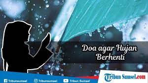 Doa Agar Hujan Berhenti Bacaan Latin Arab Dan Artinya Sesuai Ajaran Rasulullah Saw Halaman All Tribun Sumsel