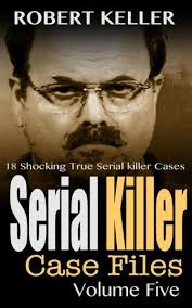 Serial Killer Case Files Volume 5 by Robert Keller