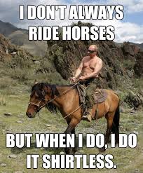 I Don T Always Ride Horses But When I Do I Do It Shirtless Pony Putin Quickmeme
