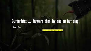35 best flower quotes to celebrate all that's in bloom this season. Flowers And Butterfly Quotes Top 15 Famous Quotes About Flowers And Butterfly