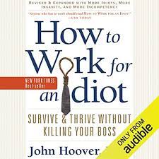 Idiot synonyms, idiot pronunciation, idiot translation, english dictionary definition of idiot. How To Work For An Idiot Revised And Expanded With More Idiots More Insanity And More Incompetency Horbuch Download Von John Hoover Audible De Gelesen Von Brian Sutherland