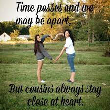 Time Passes And We May Be Apart But Cousins Always Stay Close At Heart Funny Cousin Quotes Cousin Quotes Cousin Birthday Quotes