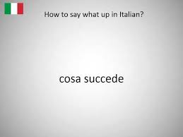 Italians, however, pronounce all the letters in words (except maybe the odd g or h here and there, but we'll save that for. How To Say What Up In Italian Youtube