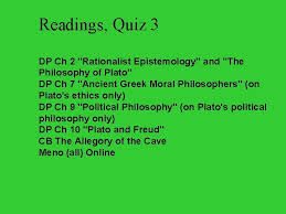 Our online philosophy trivia quizzes can be adapted to suit your requirements for taking some of the top philosophy quizzes. Rationalist Epistemology Plato And Descartes Readings Quiz 3