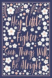 It's not the size of the dog in the fight, it's the size of the fight in the dog. Hey Little Fighter Soon Things Will Be Alright Amazing Motivational Quotes Lined Paper Journal Inspirational Journals For Women Girls To Write In By Amazon Ae