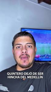 Juanfer Quintero Por Que Dejo De Ser Hincha Del Medellin