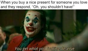 Does anxiety keep you from doing certain things in life? You Get What You Deserve Is A Karmic Joker Meme Memebase Funny Memes