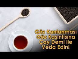 Goz Kanlanmasi Ve Kasintisina Cay Demi Ile Veda Edin Cay Yerler Kepek