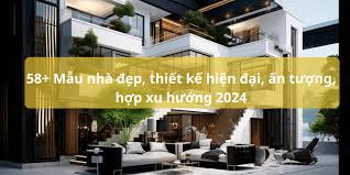 54+ Mẫu nhà đẹp, thiết kế hiện đại, nổi bật, hợp xu hướng 2024